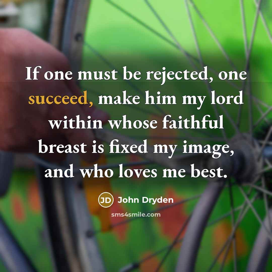 “If one must be rejected, one succeed, make him my…” quote by John Dryden
