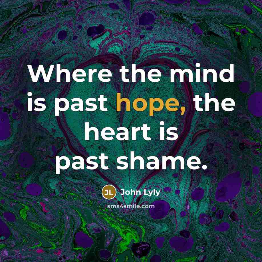 “Where the mind is past hope, the heart is past…” quote by John Lyly