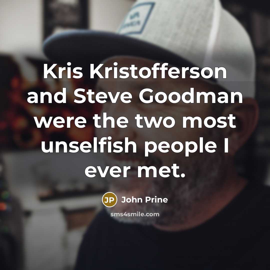 “Kris Kristofferson and Steve Goodman were the two most unselfish…” quote by John Prine