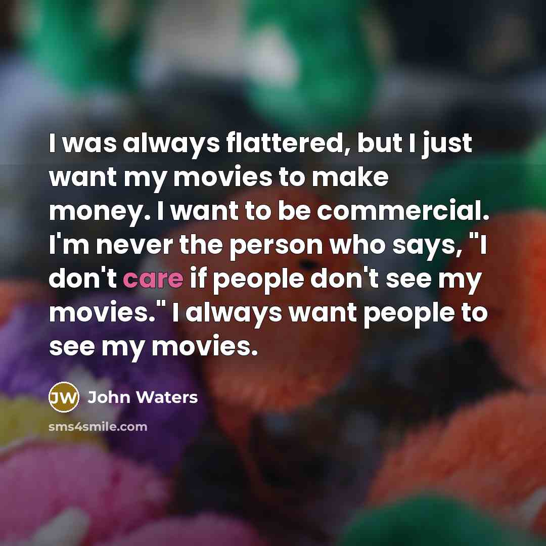 “I was always flattered, but I just want my movies…” quote by John Waters