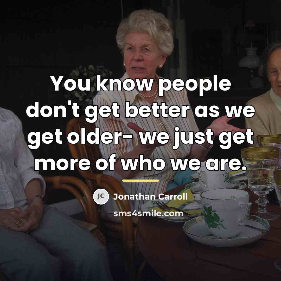“You know people don't get better as we get older-…” quote by Jonathan Carroll