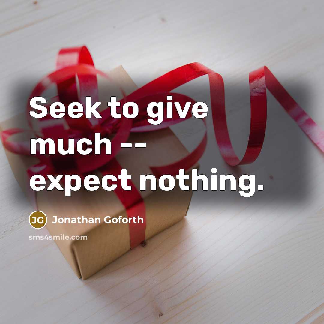 “Seek to give much -- expect nothing.” quote by Jonathan Goforth