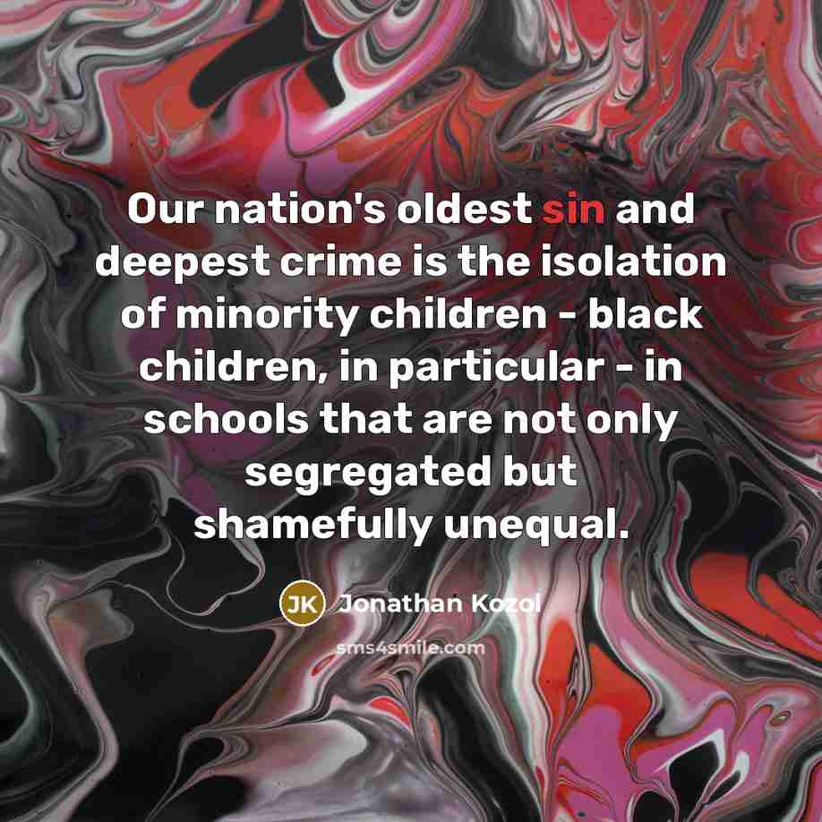 “Our nation's oldest sin and deepest crime is the isolation…” quote by Jonathan Kozol