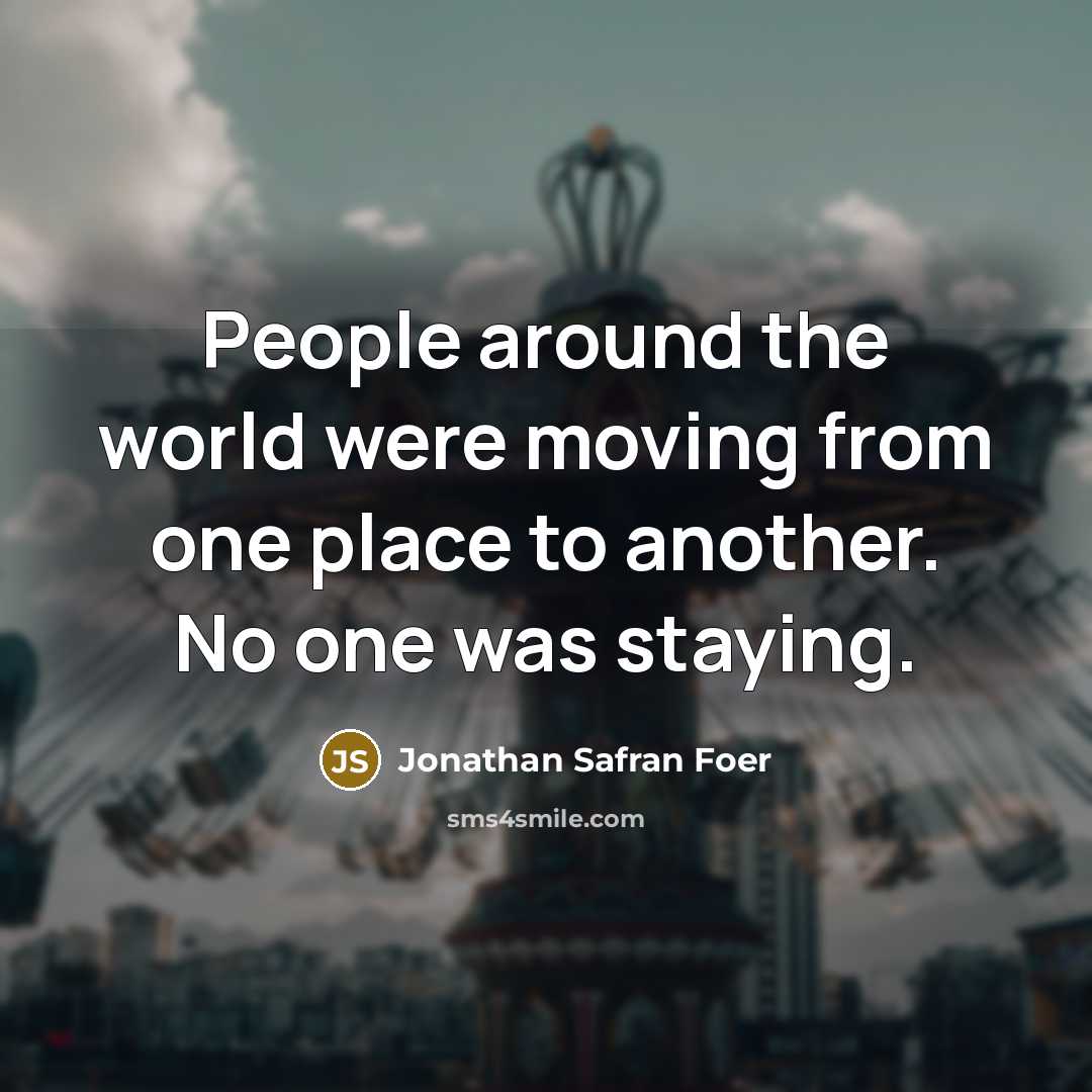 “People around the world were moving from one place to…” quote by Jonathan Safran Foer
