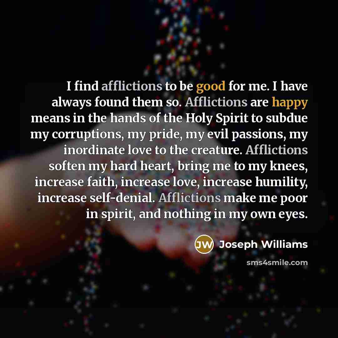 “I find afflictions to be good for me. I have…” quote by Joseph Williams
