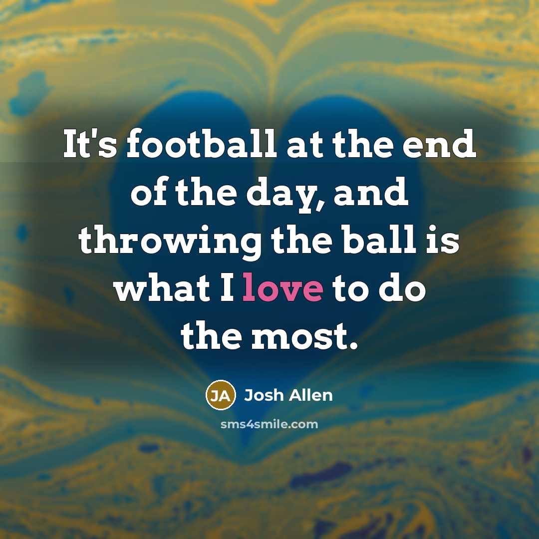 “It's football at the end of the day, and throwing…” quote by Josh Allen