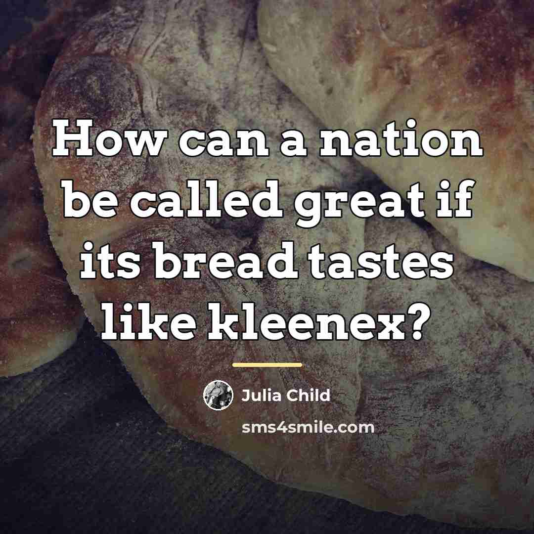 “How can a nation be called great if its bread…” quote by Julia Child