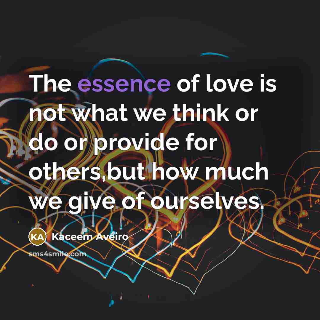 “The essence of love is not what we think or…” quote by Kaceem Aveiro