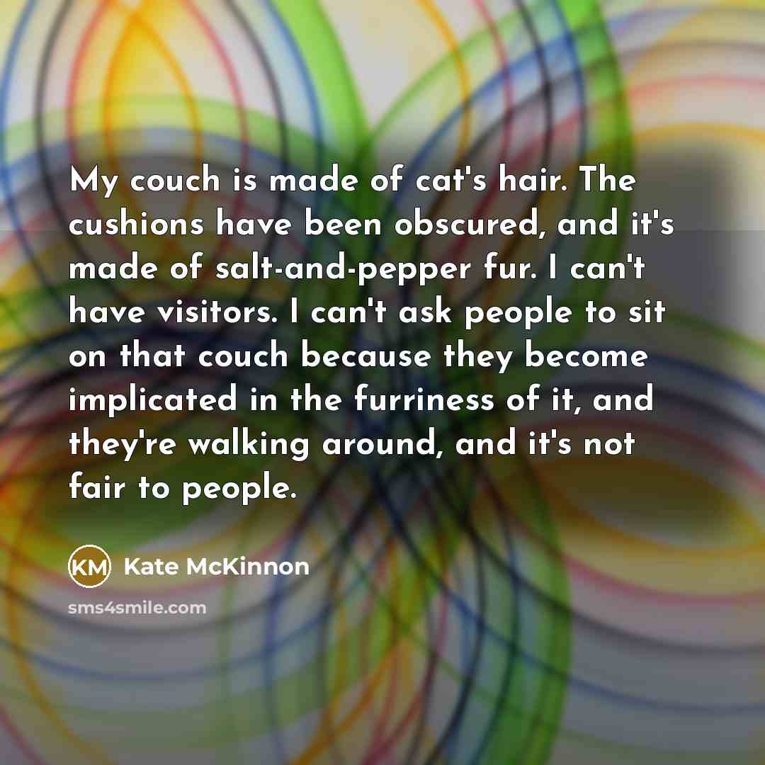 “My couch is made of cat's hair. The cushions have…” quote by Kate McKinnon