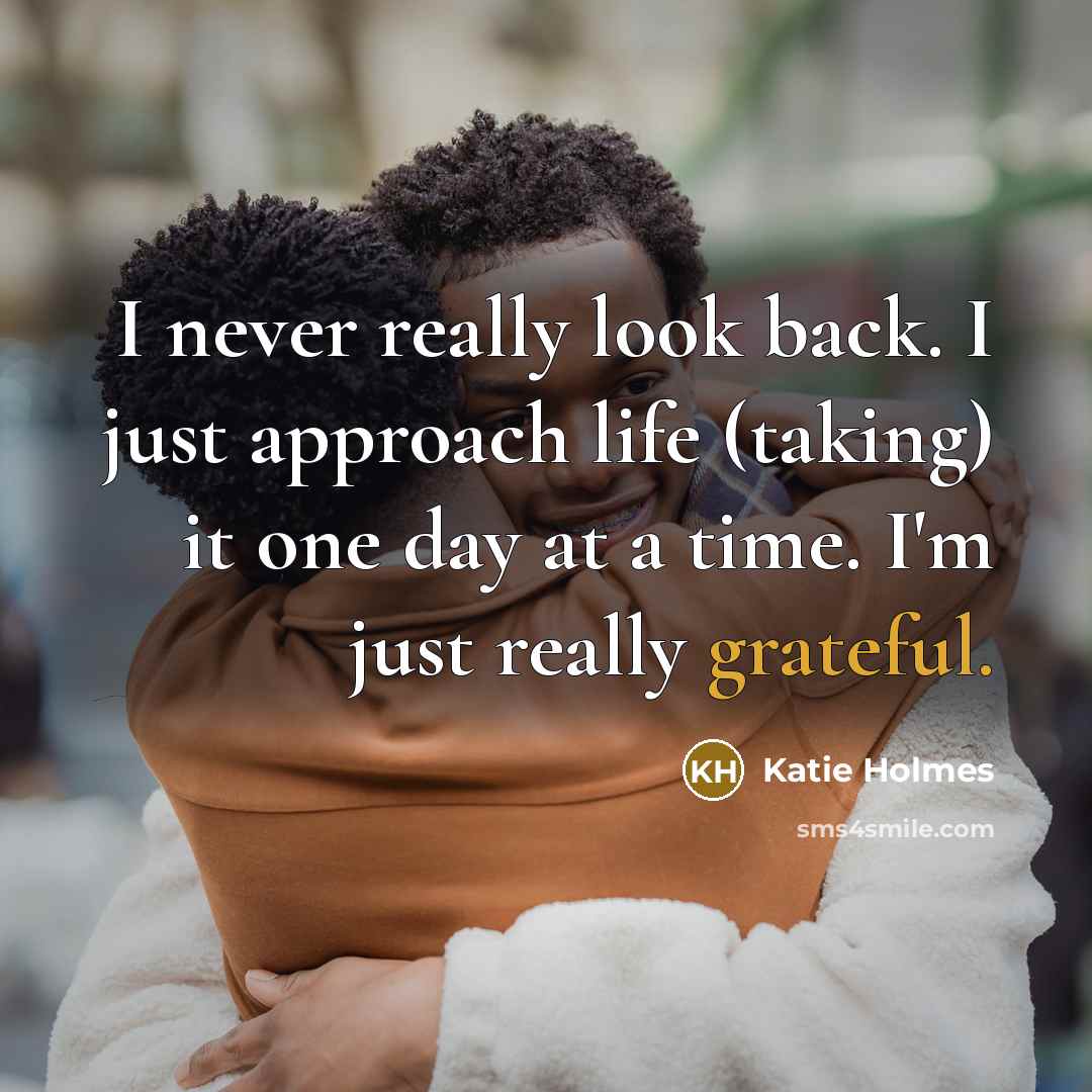 “I never really look back. I just approach life (taking)…” quote by Katie Holmes