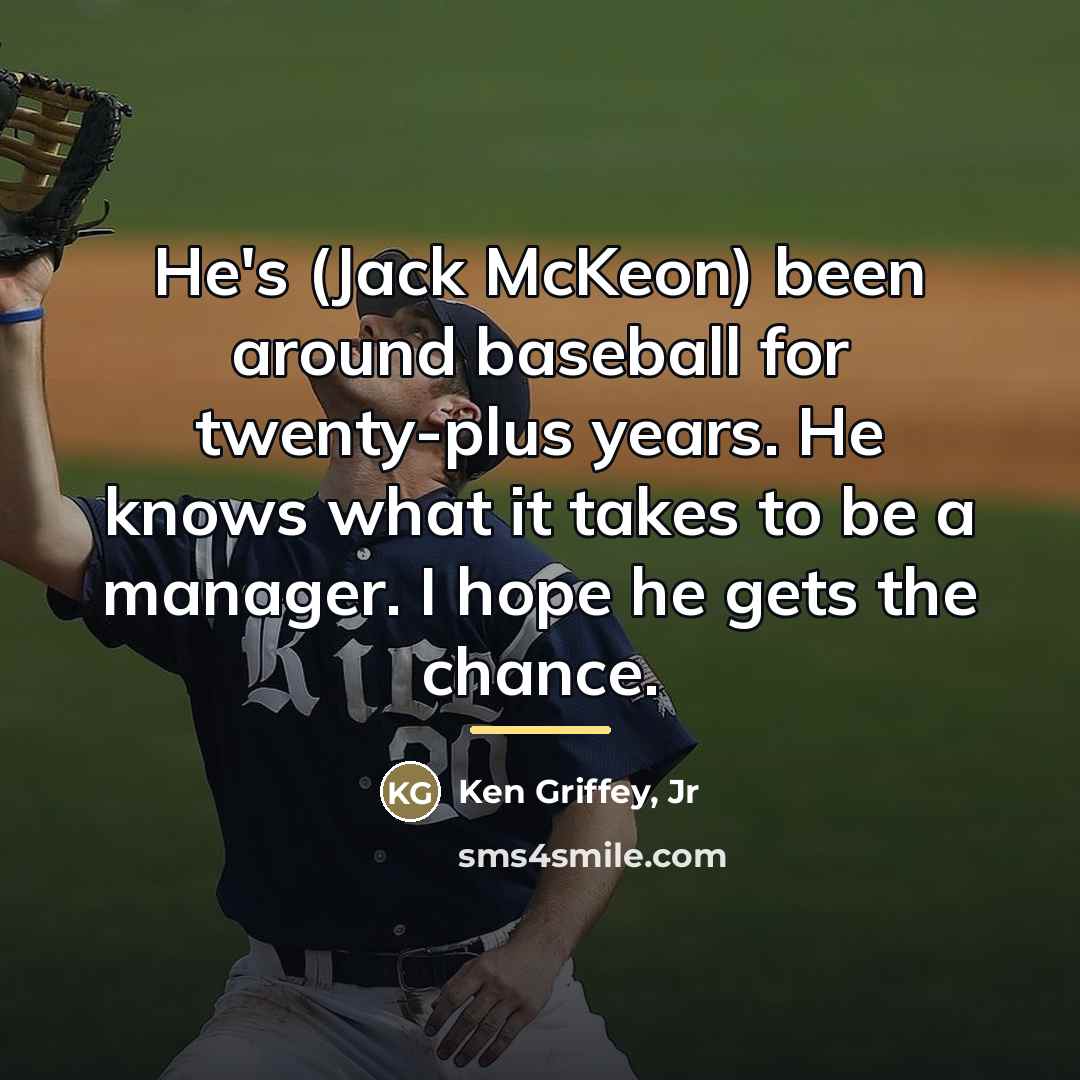 “He's (Jack McKeon) been around baseball for twenty-plus years. He…” quote by Ken Griffey, Jr