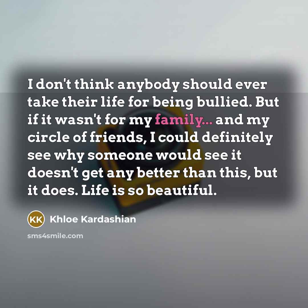 “I don't think anybody should ever take their life for…” quote by Khloe Kardashian
