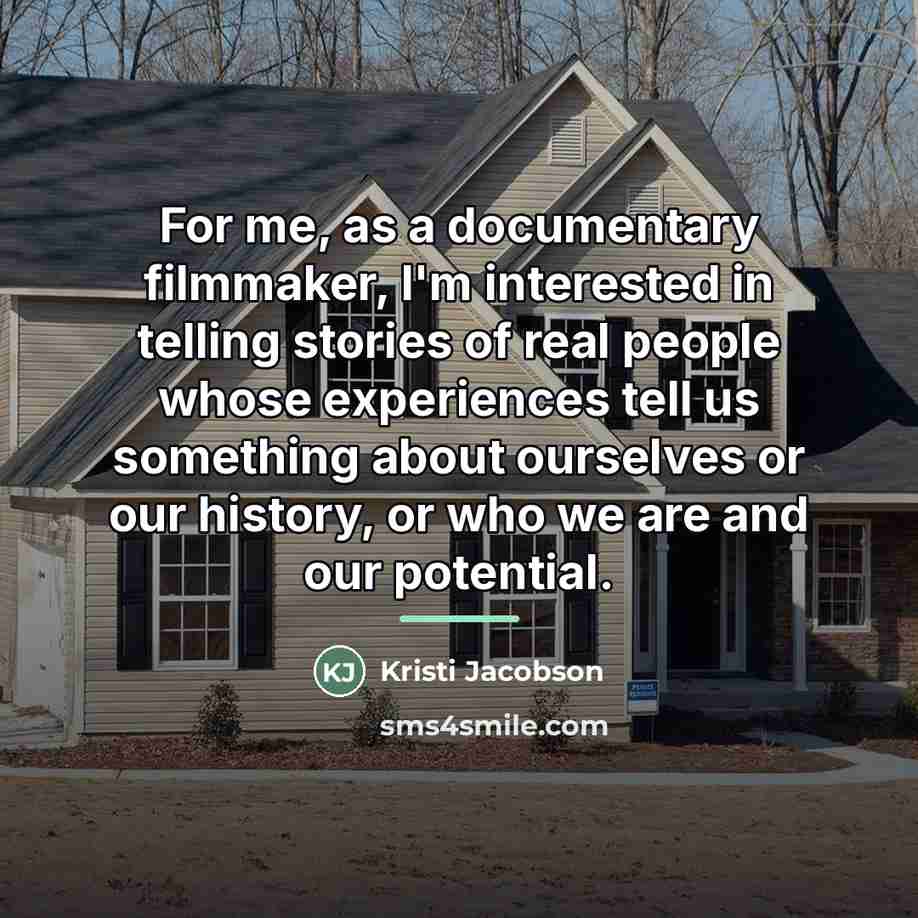 “For me, as a documentary filmmaker, I'm interested in telling…” quote by Kristi Jacobson