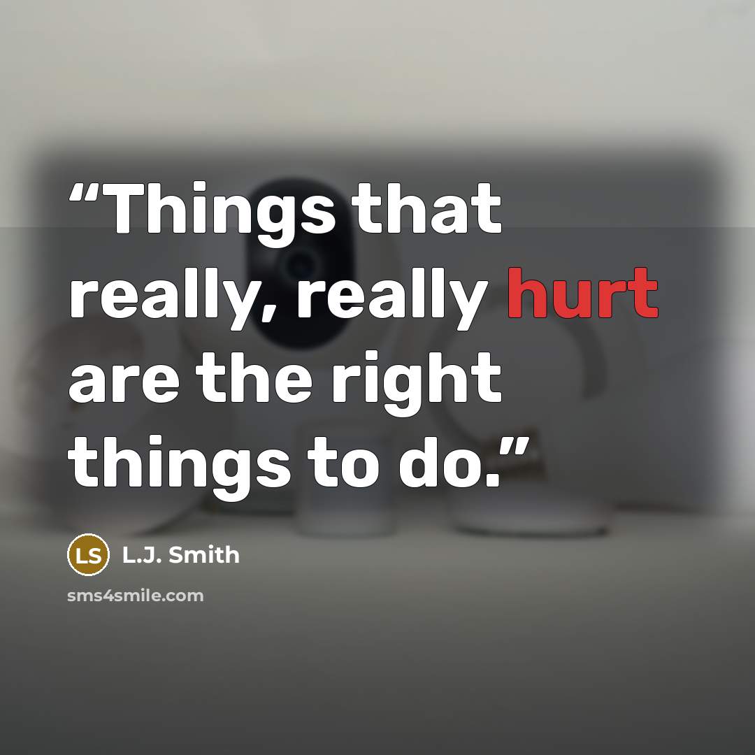 “Things that really, really hurt are the right things to do.” quote by L.J. Smith