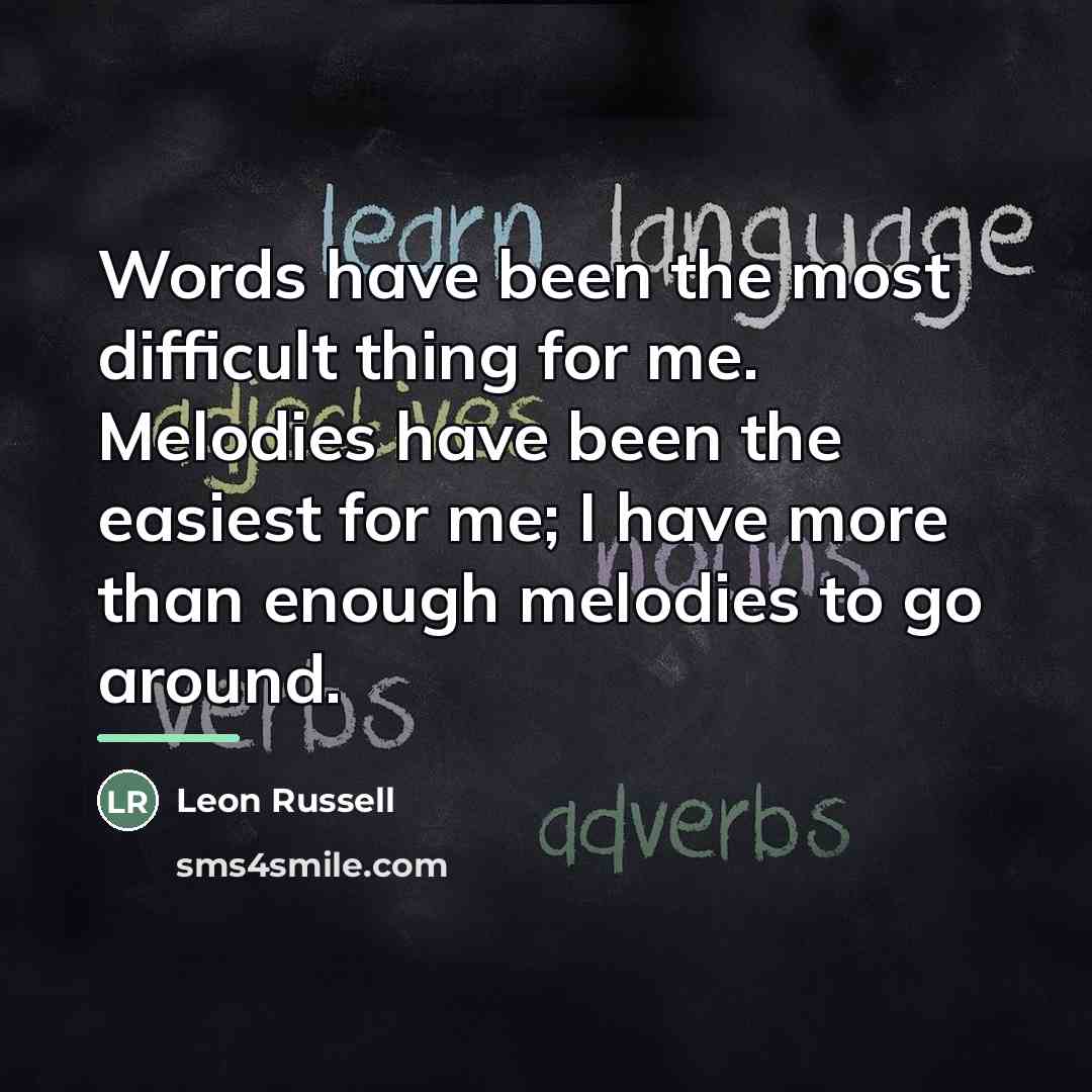 “Words have been the most difficult thing for me. Melodies…” quote by Leon Russell