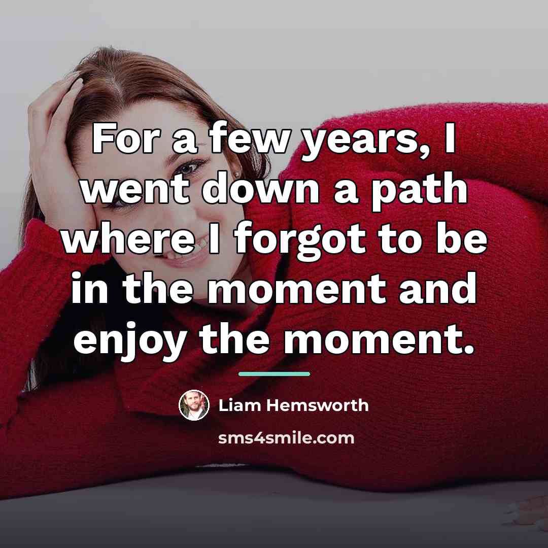 “For a few years, I went down a path where…” quote by Liam Hemsworth