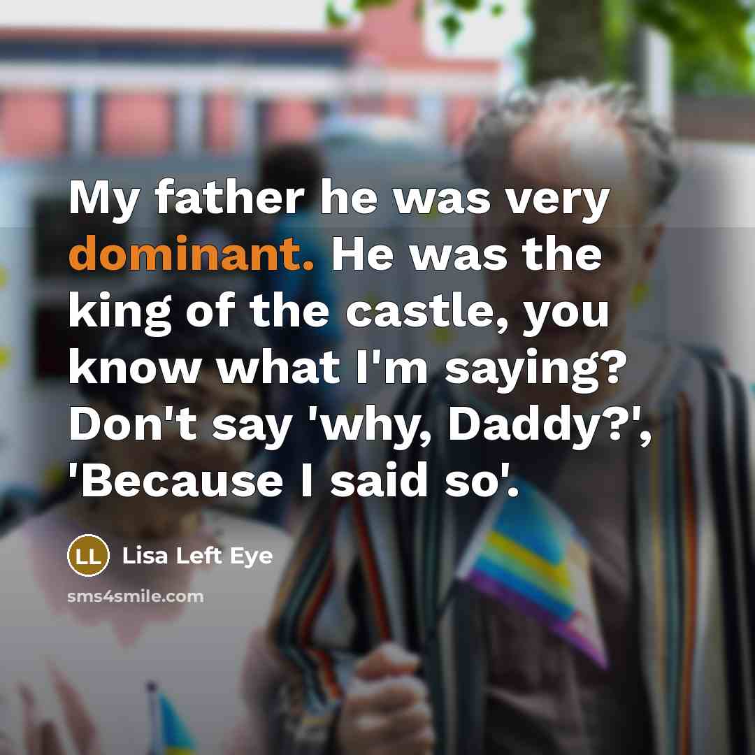 “My father he was very dominant. He was the king…” quote by Lisa Left Eye