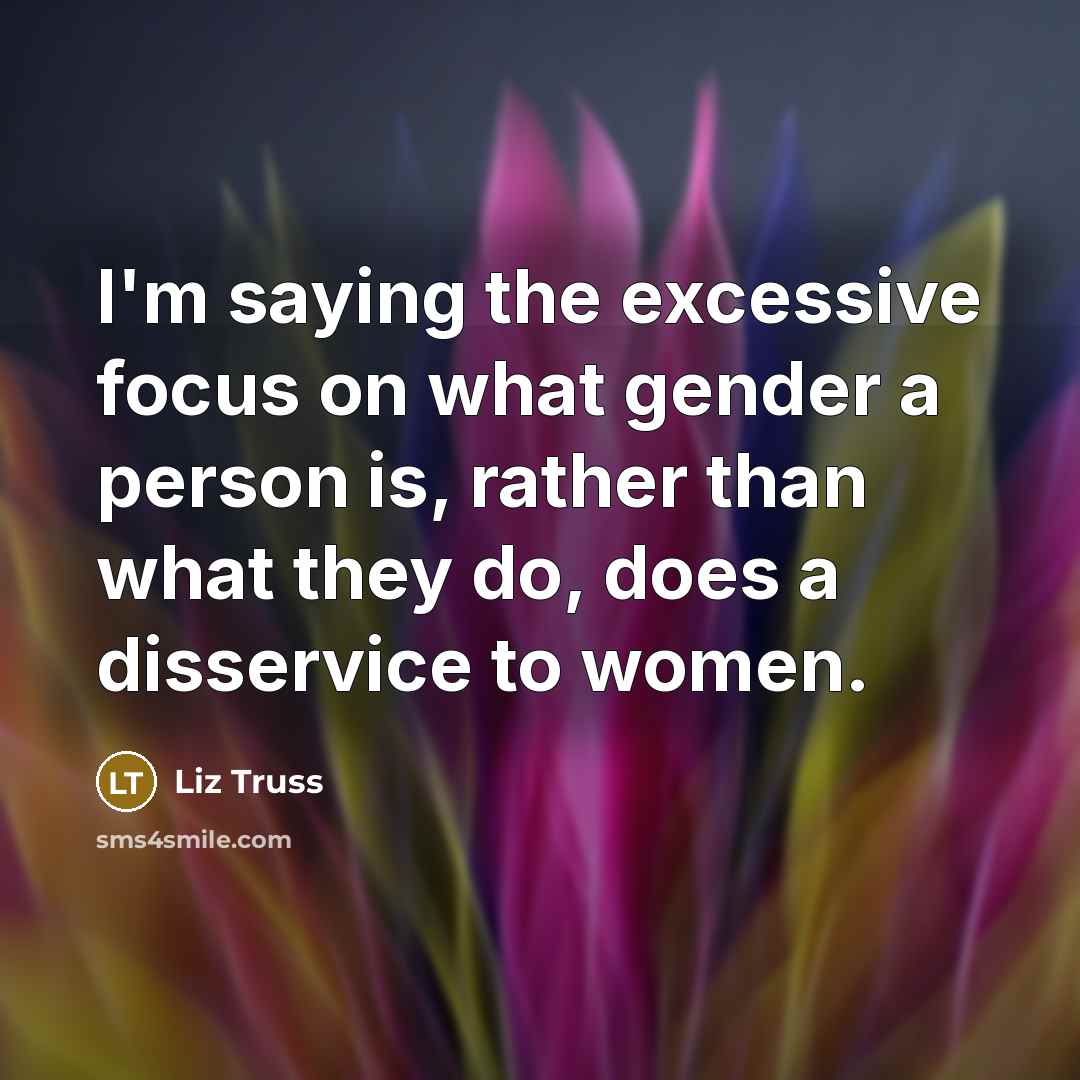 “I'm saying the excessive focus on what gender a person…” quote by Liz Truss