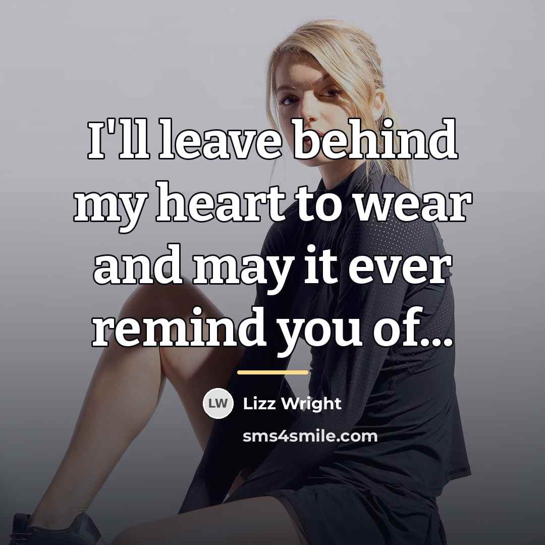 “I'll leave behind my heart to wear and may it…” quote by Lizz Wright