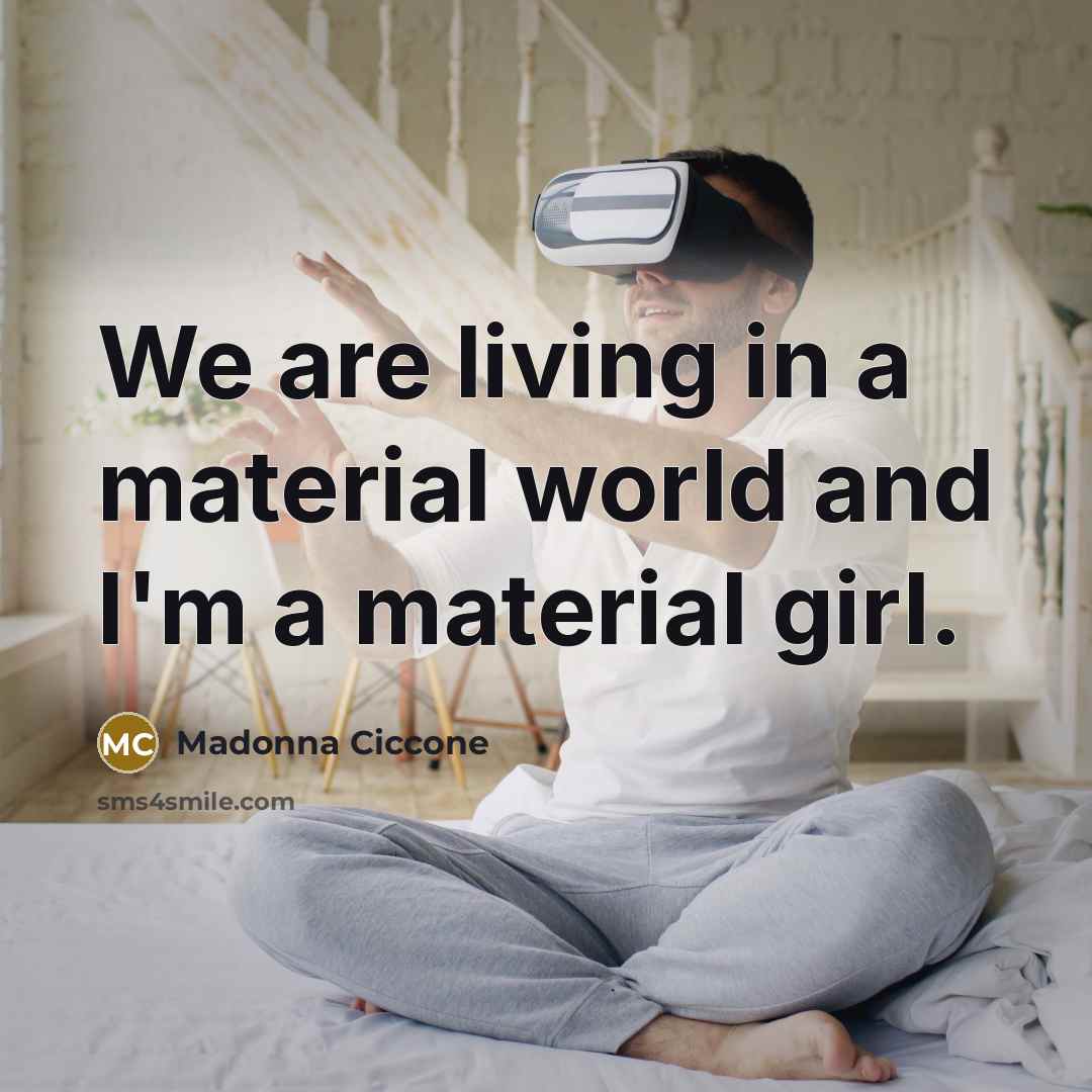 “We are living in a material world and I'm a…” quote by Madonna Ciccone