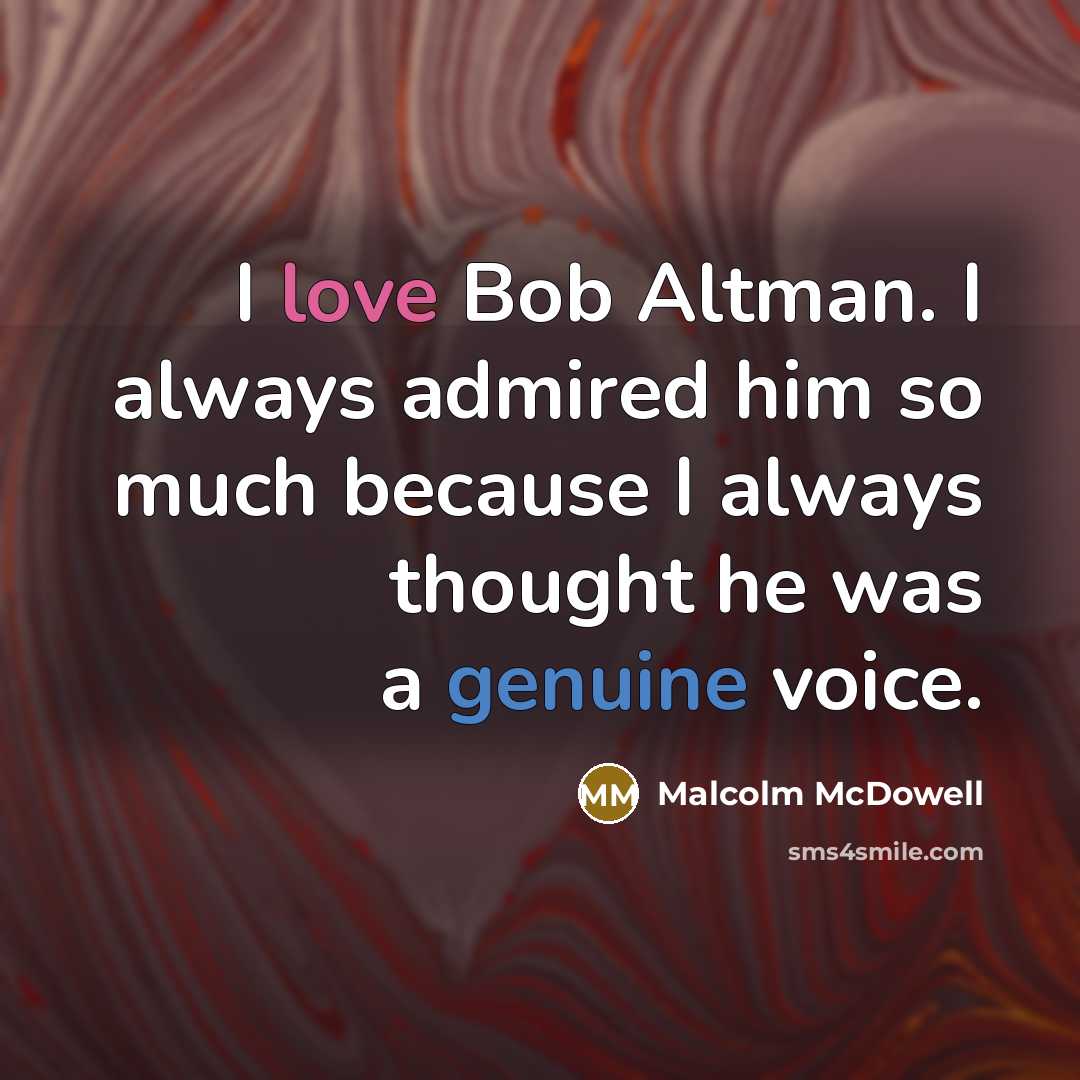 “I love Bob Altman. I always admired him so much…” quote by Malcolm McDowell