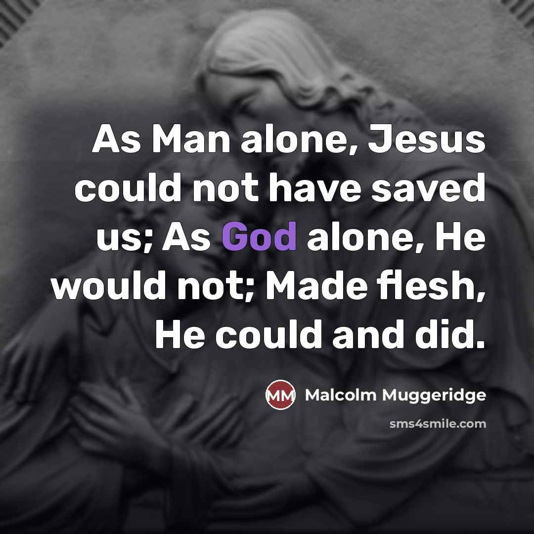 “As Man alone, Jesus could not have saved us; As…” quote by Malcolm Muggeridge
