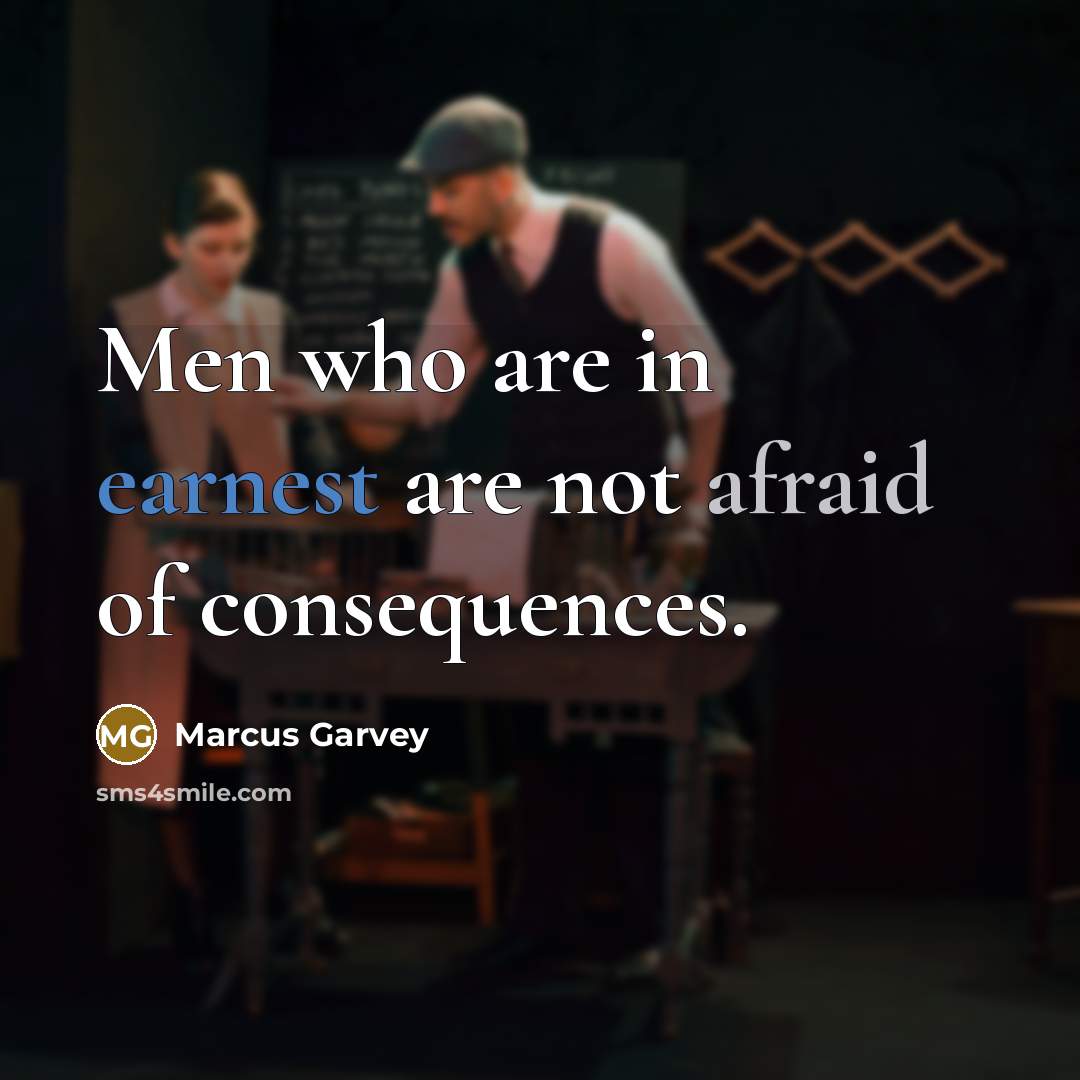 “Men who are in earnest are not afraid of consequences.…” quote by Marcus Garvey