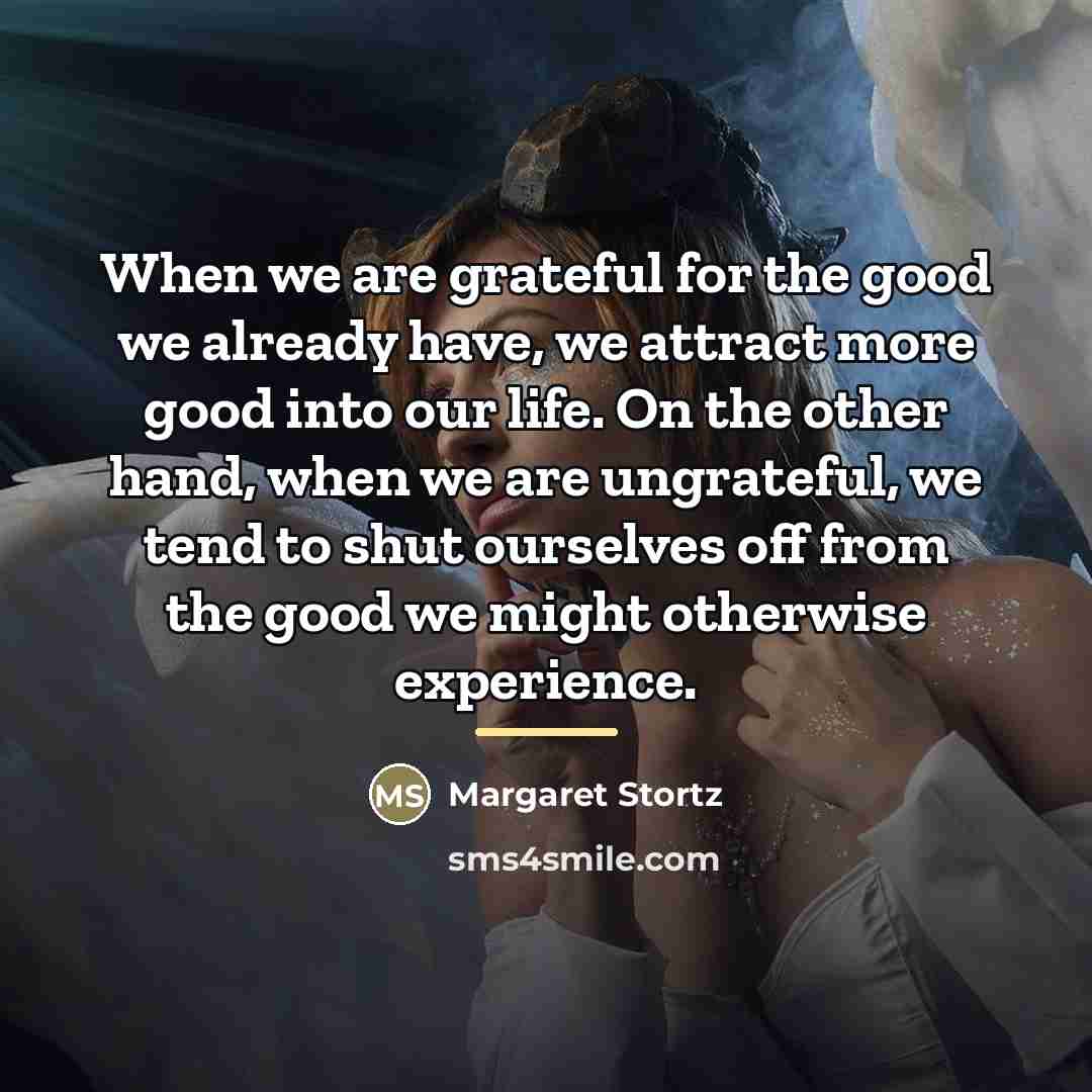 “When we are grateful for the good we already have,…” quote by Margaret Stortz