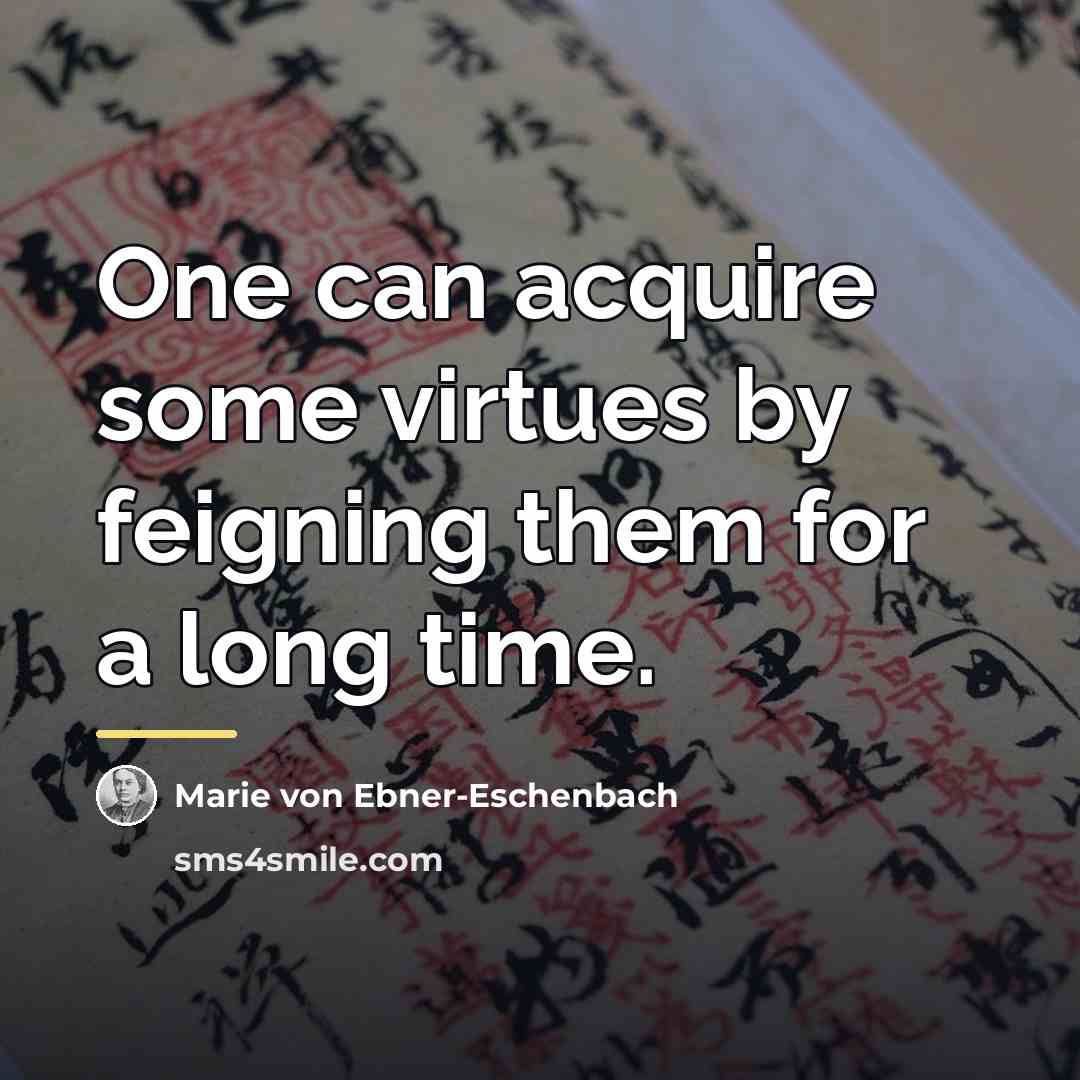 “One can acquire some virtues by feigning them for a…” quote by Marie von Ebner-Eschenbach