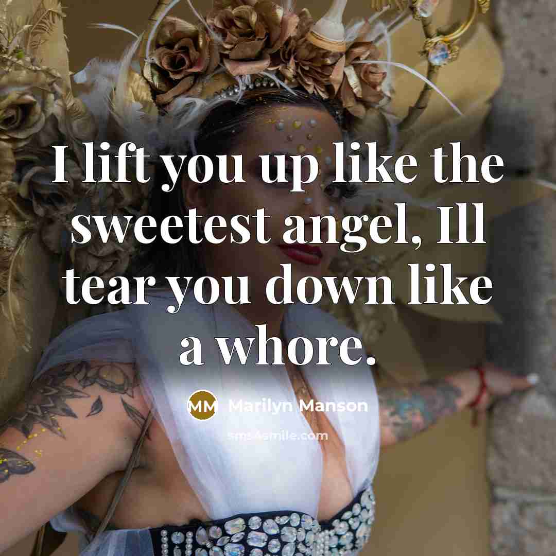 “I lift you up like the sweetest angel, Ill tear…” quote by Marilyn Manson