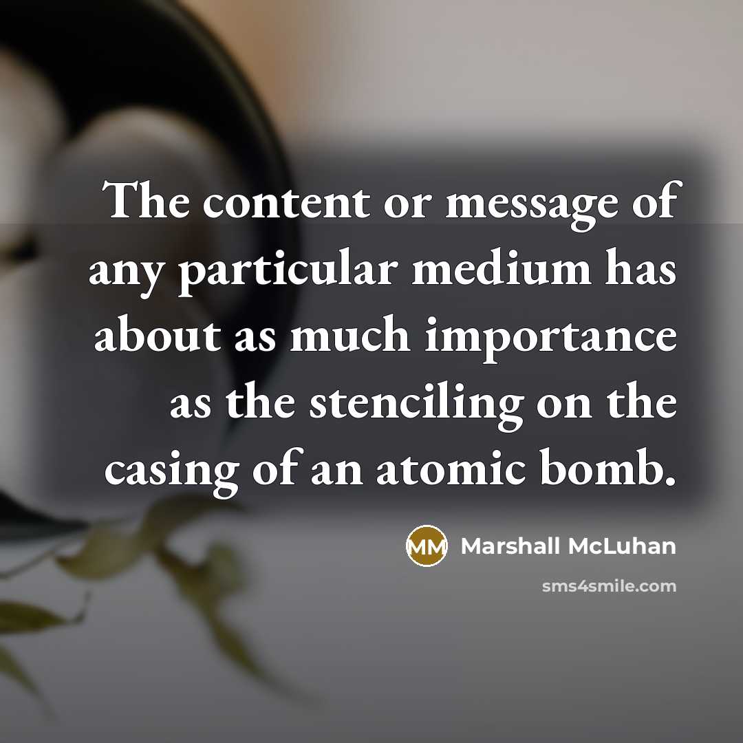 “The content or message of any particular medium has about…” quote by Marshall McLuhan