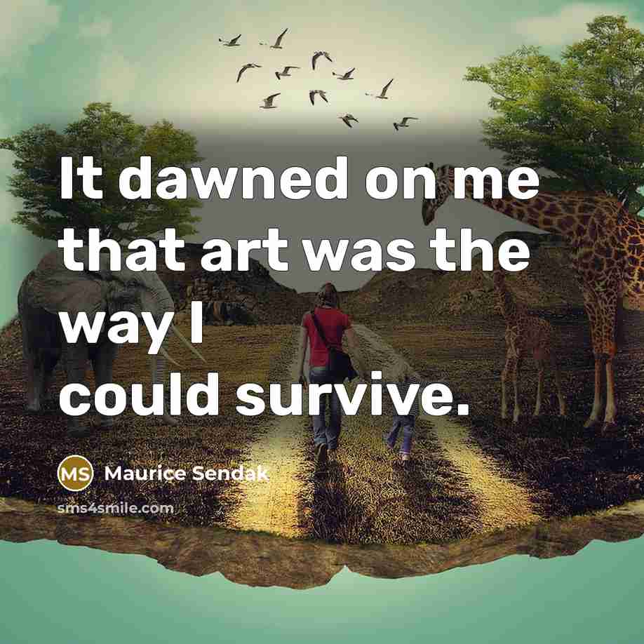 “It dawned on me that art was the way I…” quote by Maurice Sendak