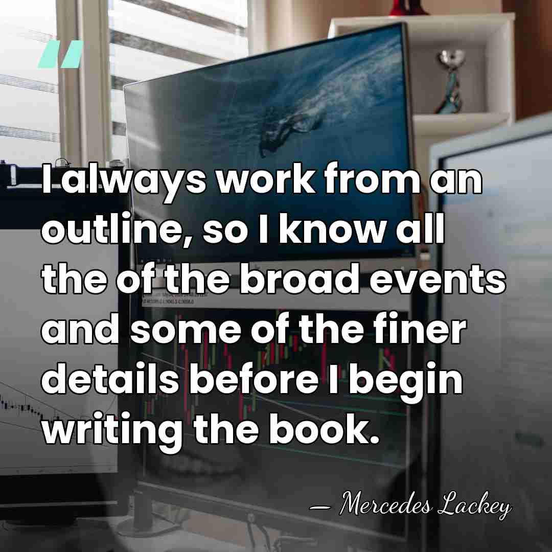 I always work from an outline, so I know all the of&hellip; - Mercedes Lackey