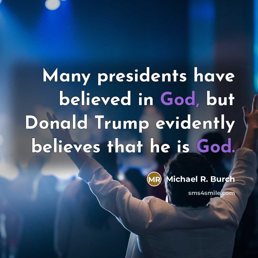 “Many presidents have believed in God, but Donald Trump evidently…” quote by Michael R. Burch
