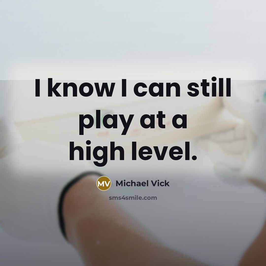 “I know I can still play at a high level.” quote by Michael Vick