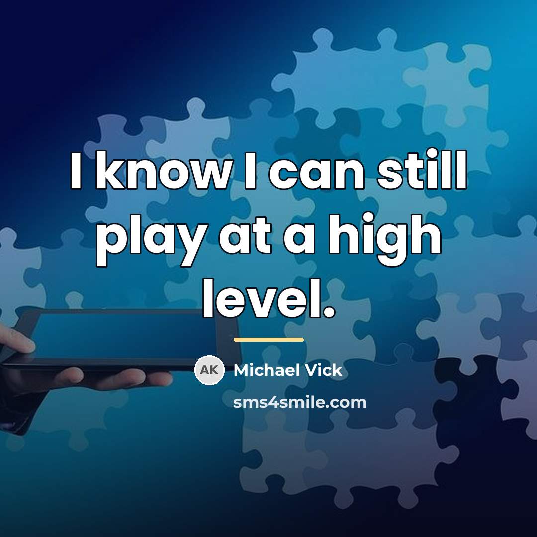 “I know I can still play at a high level.…” quote by Michael Vick