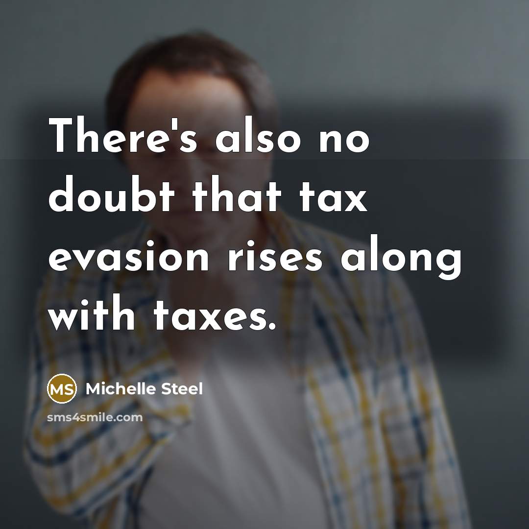 “There's also no doubt that tax evasion rises along with…” quote by Michelle Steel