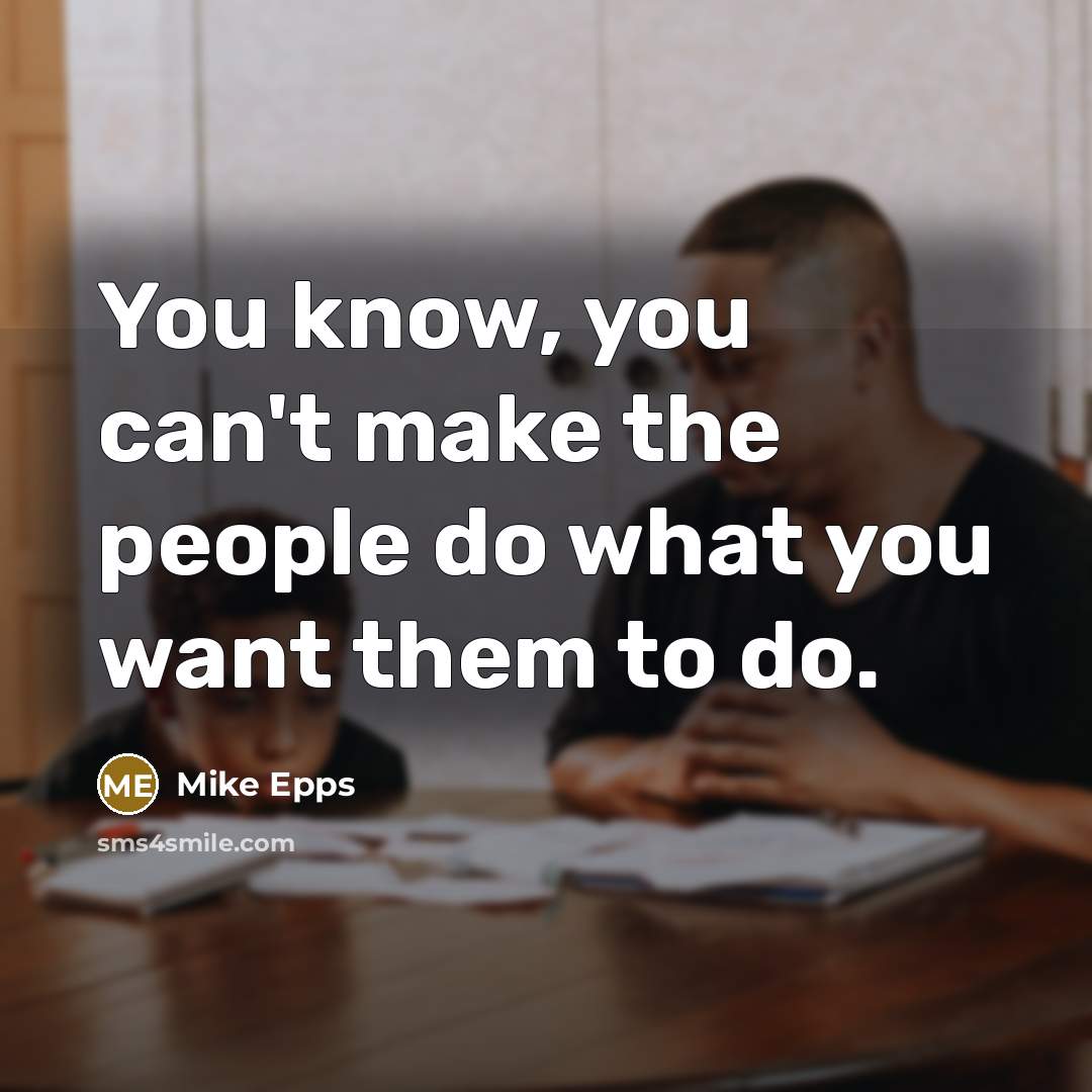 “You know, you can't make the people do what you…” quote by Mike Epps