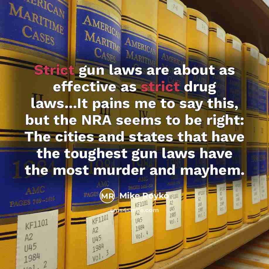 “Strict gun laws are about as effective as strict drug…” quote by Mike Royko