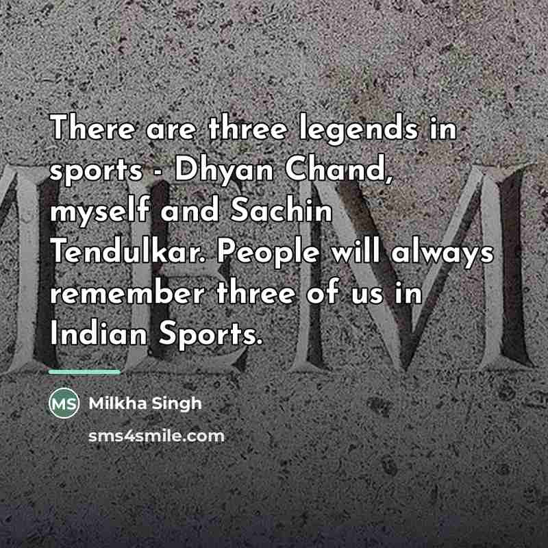 “There are three legends in sports - Dhyan Chand, myself…” quote by Milkha Singh