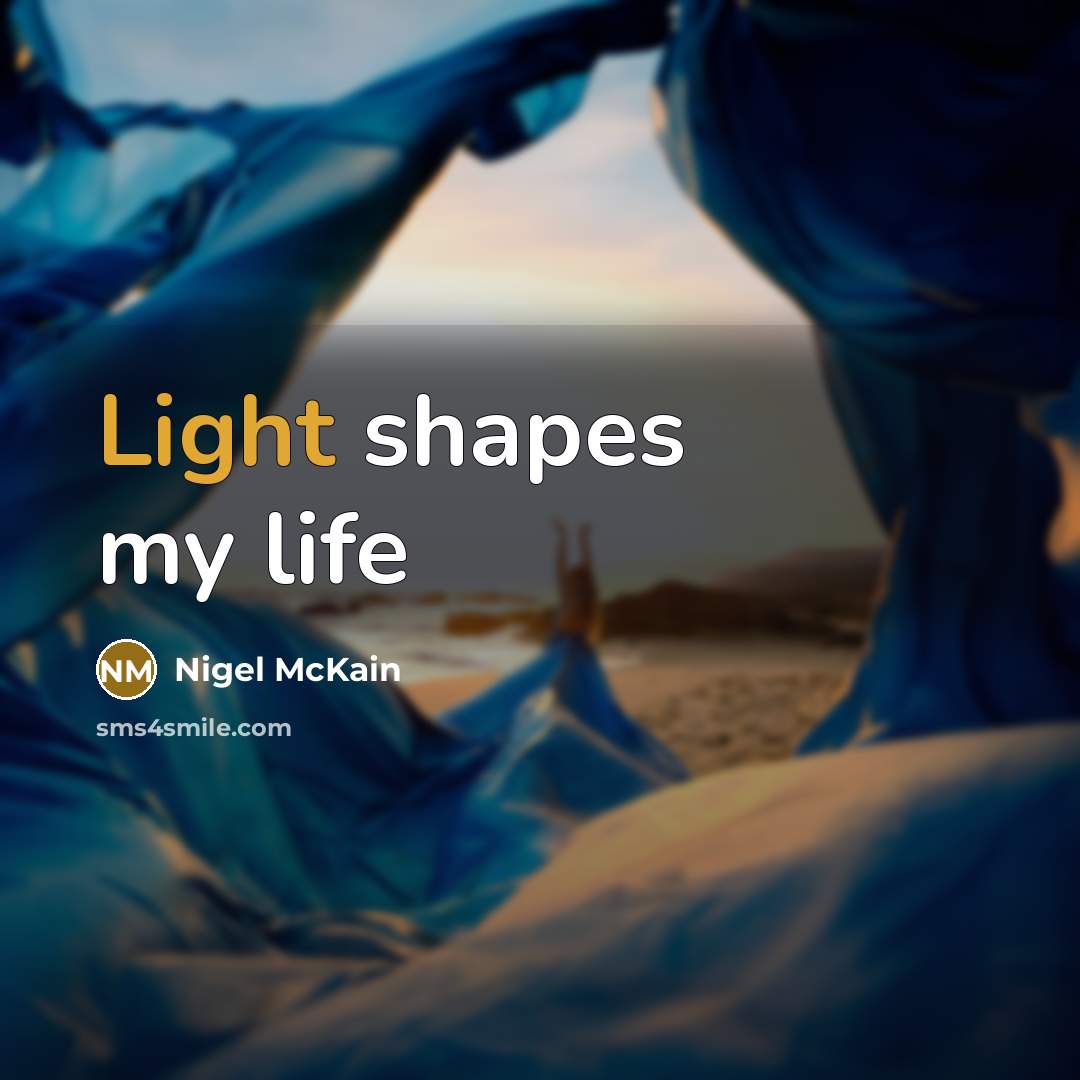 “Light shapes my life…” quote by Nigel McKain