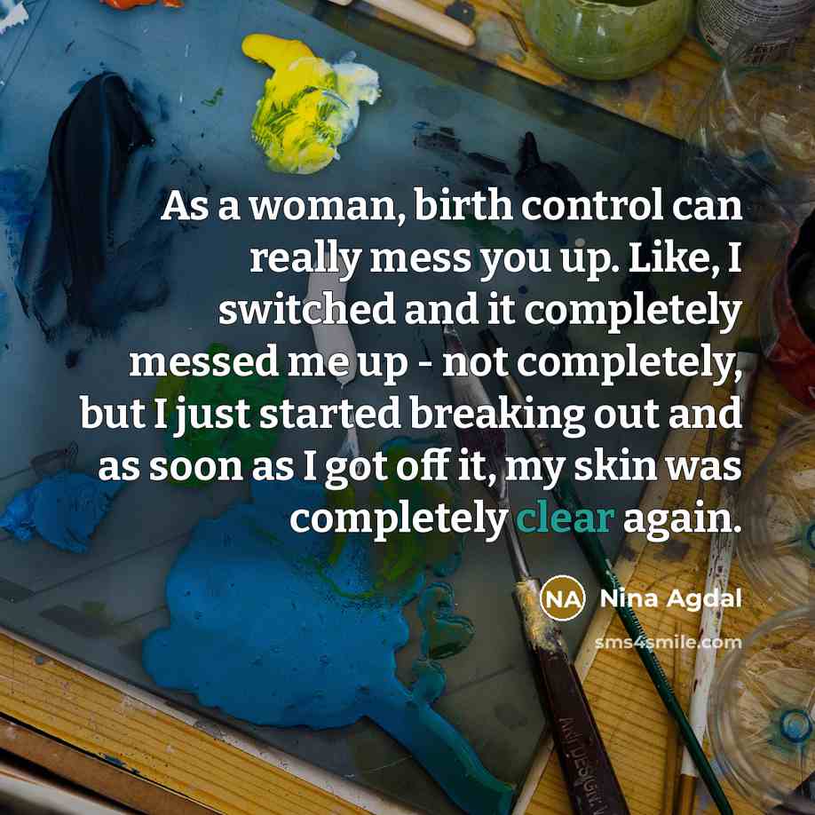 “As a woman, birth control can really mess you up.…” quote by Nina Agdal