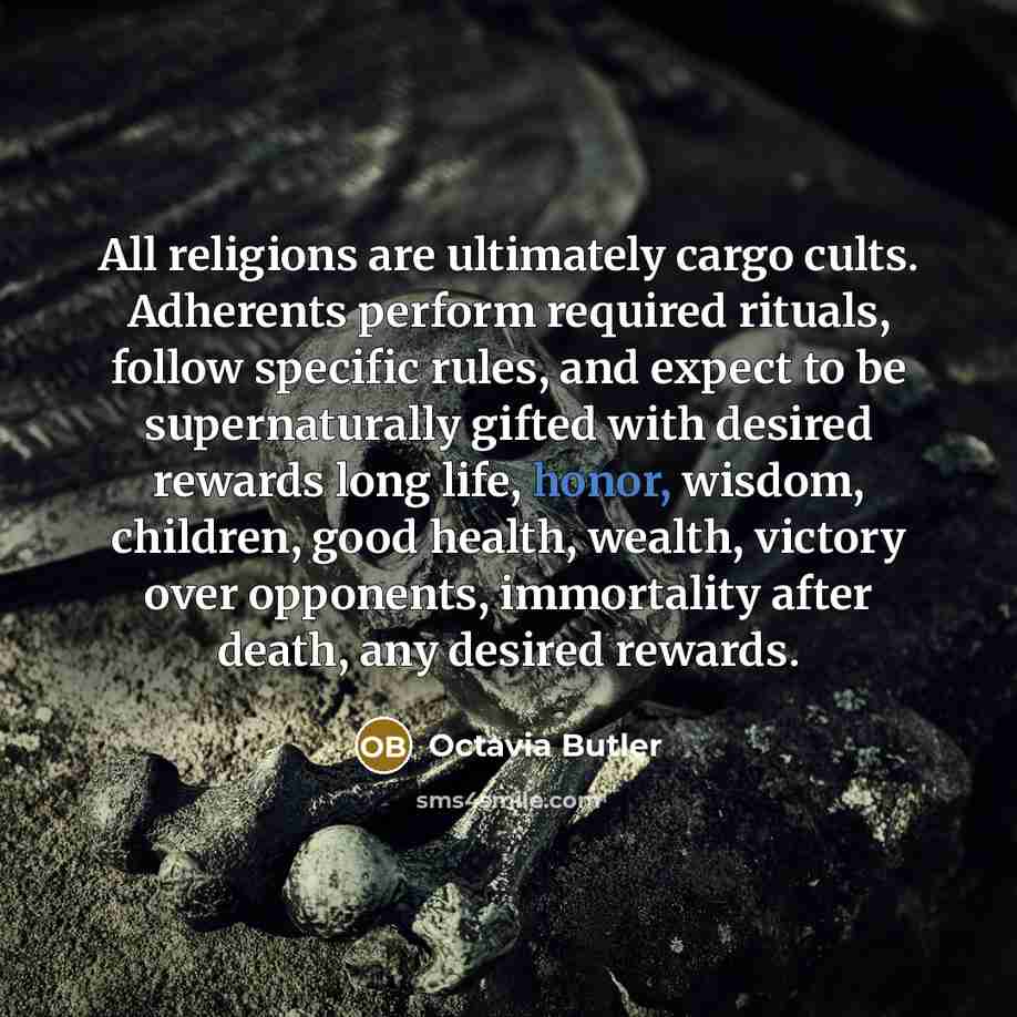 “All religions are ultimately cargo cults. Adherents perform required rituals,…” quote by Octavia Butler