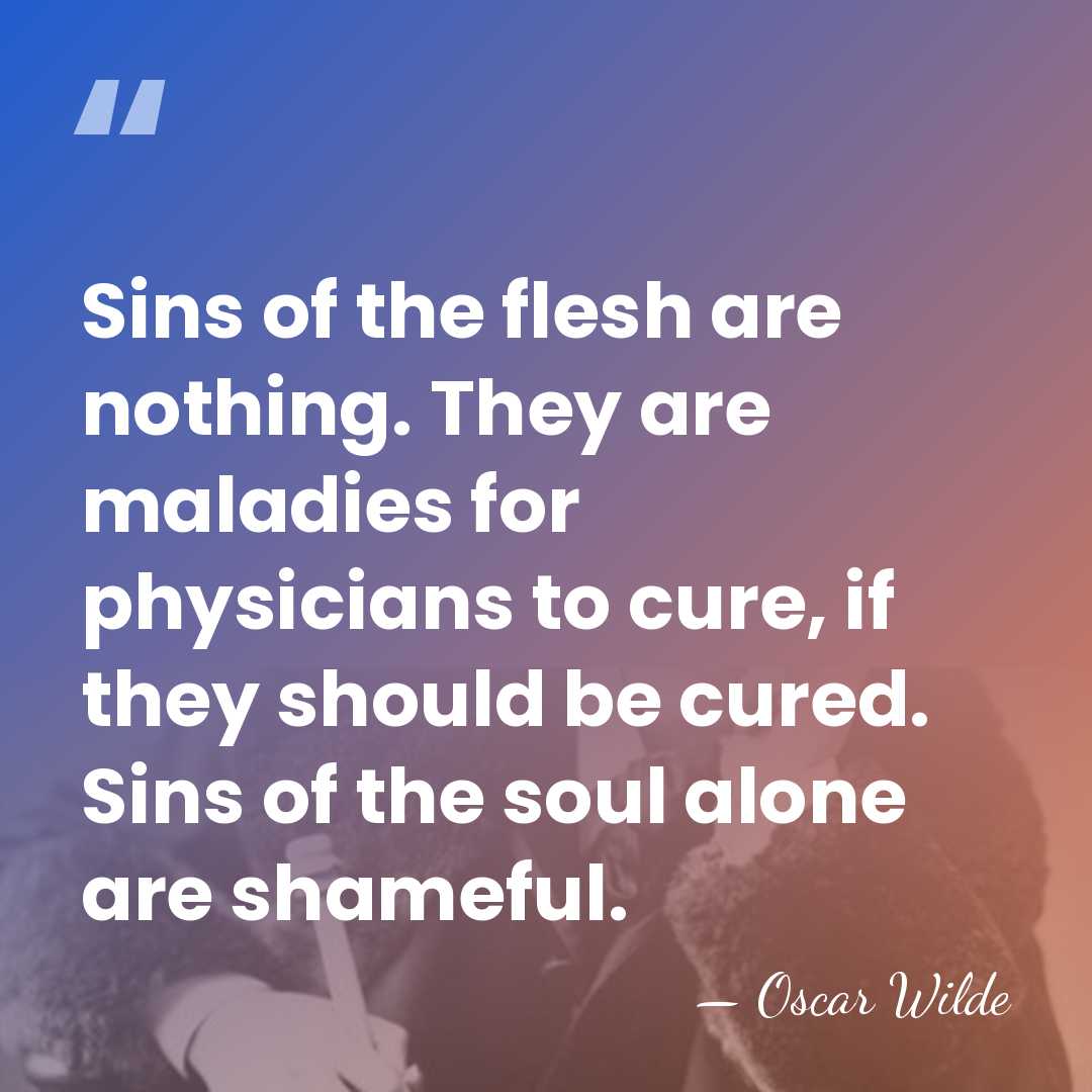 Sins of the flesh are nothing. They are maladies for physicians to&hellip; - Oscar Wilde