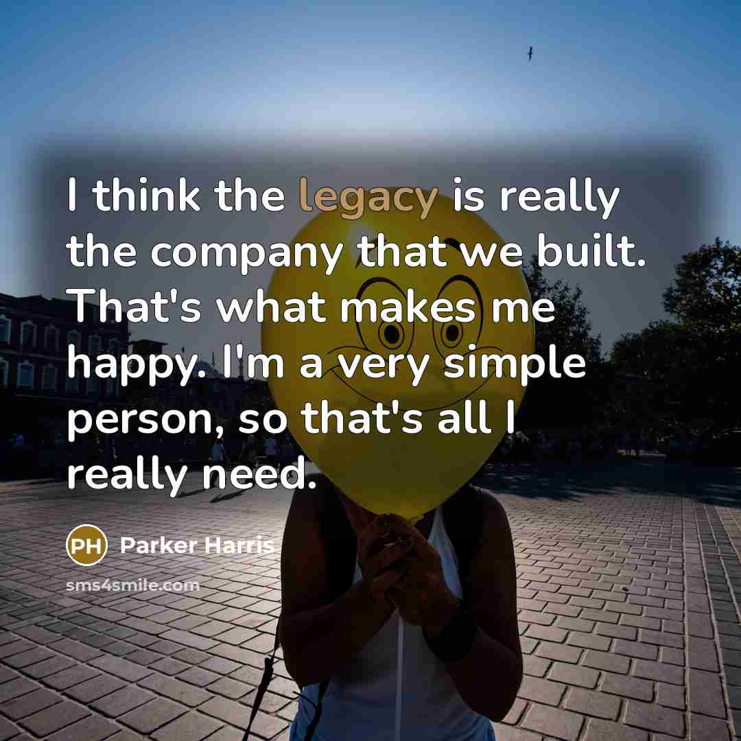 “I think the legacy is really the company that we…” quote by Parker Harris