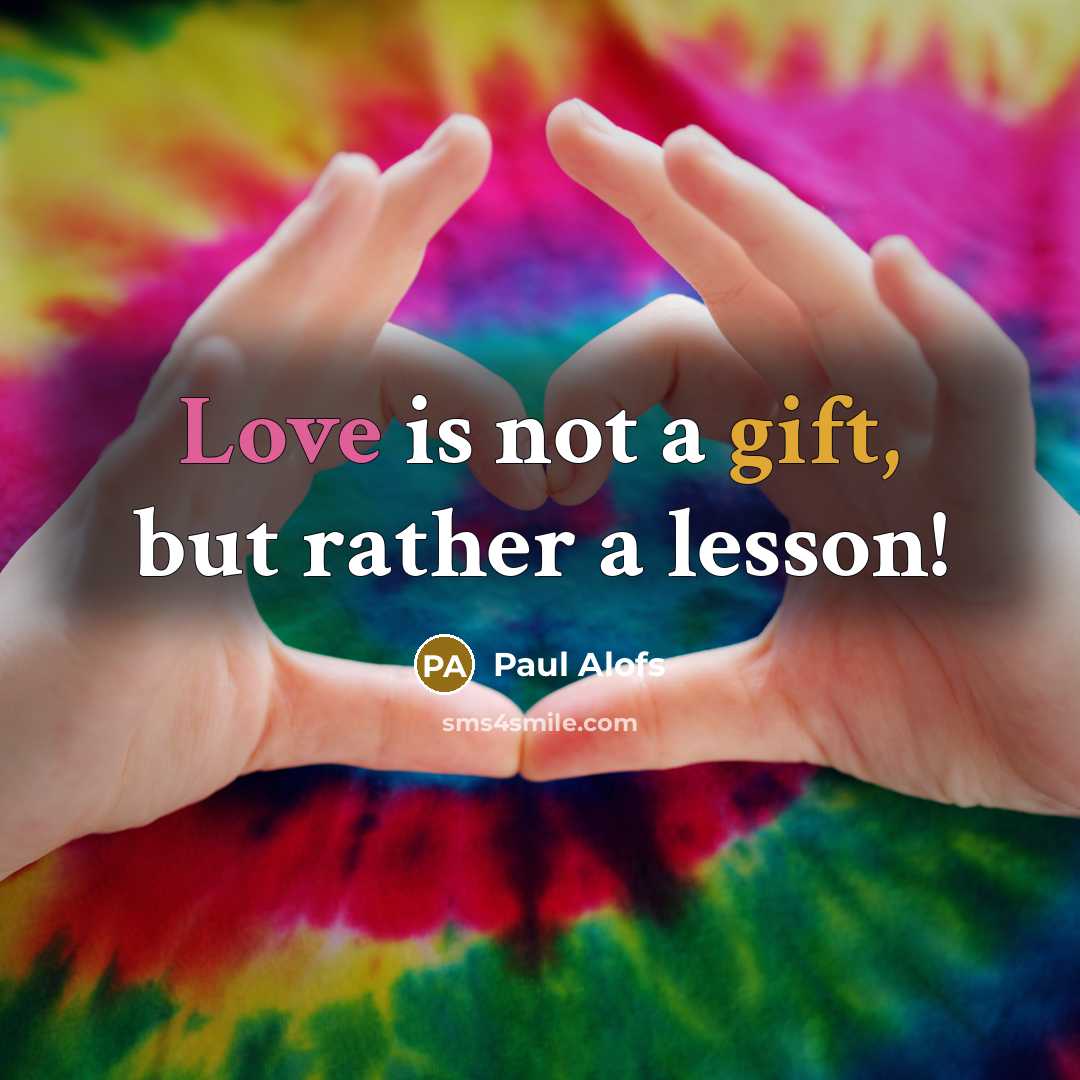 “Love is not a gift, but rather a lesson!” quote by Paul Alofs