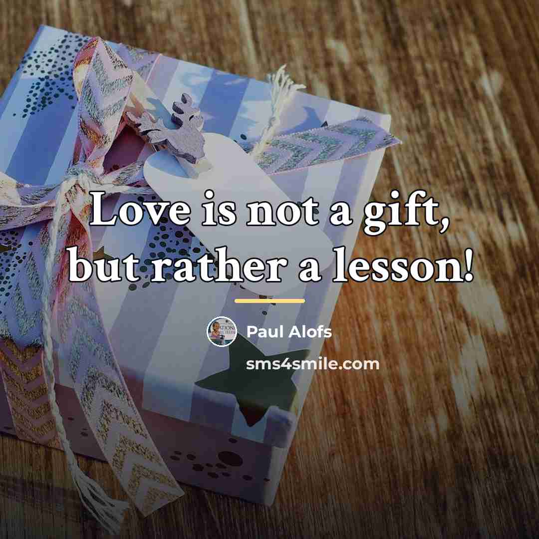 “Love is not a gift, but rather a lesson!…” quote by Paul Alofs