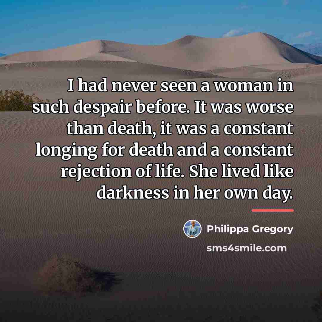 “I had never seen a woman in such despair before.…” quote by Philippa Gregory
