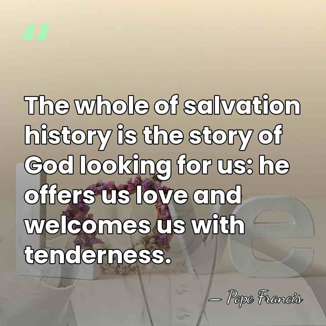 The whole of salvation history is the story of God looking for&hellip; - Pope Francis