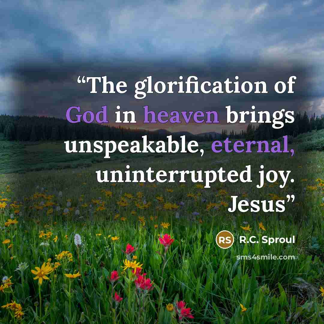 “The glorification of God in heaven brings unspeakable, eternal, uninterrupted joy. Jesus” quote by R.C. Sproul